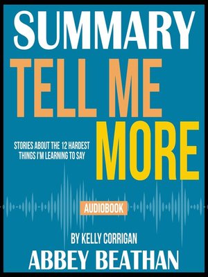 cover image of Summary of Tell Me More: Stories About the 12 Hardest Things I'm Learning to Say by Kelly Corrigan